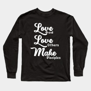 Love God, Love Others, and Make Disciples Long Sleeve T-Shirt